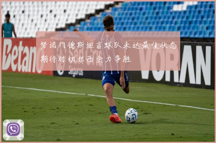 努诺门德斯坦言球队未达最佳状态期待对切尔西全力争胜